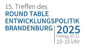 15. Runder Tisch Entwicklungspolitik Brandenburg 2 15. Round Table Entwicklungspolitik Brandenburg 2025