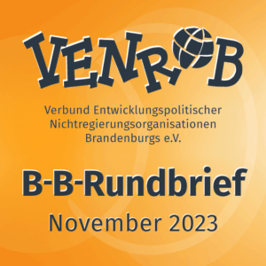 B-B-Rundbrief November 2023 – entwicklungs- und umweltpolitische Informationen aus Brandenburg und Berlin