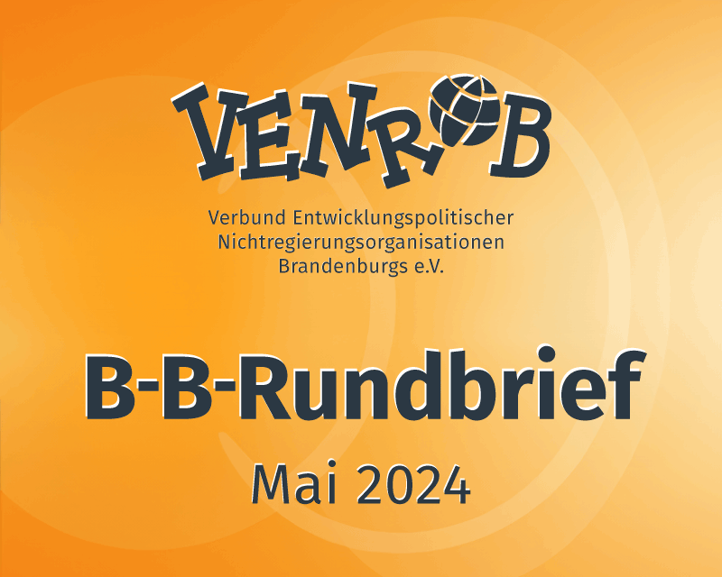 B-B-Rundbrief Mai 2024 – entwicklungs- und umweltpolitische Informationen aus Brandenburg und Berlin