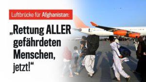 Luftbrücke Afghanistan – "Rettung ALLER gefährdeten Menschen, jetzt!"